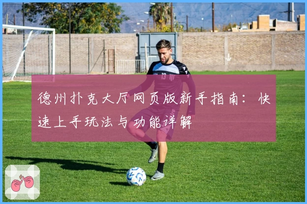 德州扑克大厅网页版新手指南：快速上手玩法与功能详解