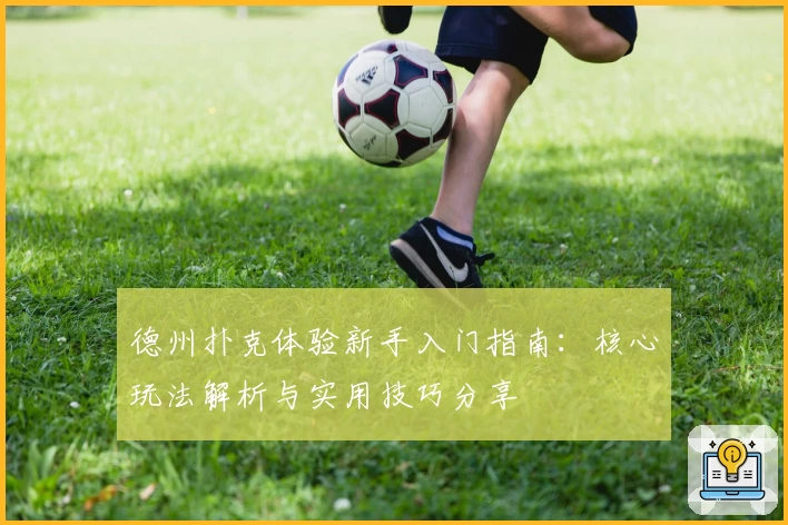 德州扑克体验新手入门指南:核心玩法解析与实用技巧分享