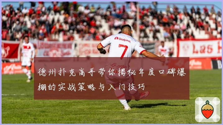 德州扑克高手带你揭秘年度口碑爆棚的实战策略与入门技巧