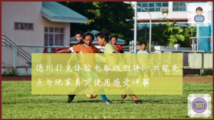 德州扑克体验电脑版测评：功能亮点与玩家真实使用感受详解