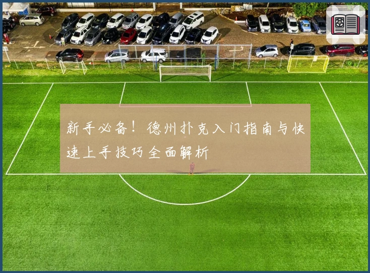 新手必备!德州扑克入门指南与快速上手技巧全面解析