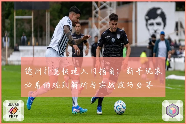 德州扑克快速入门指南：新手玩家必看的规则解析与实战技巧分享