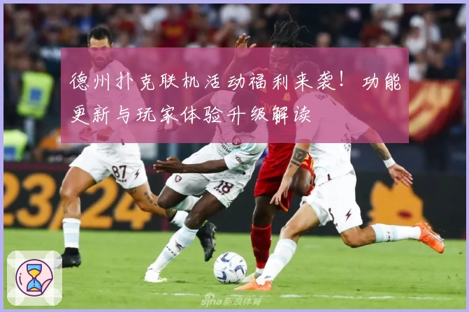 德州扑克联机活动福利来袭！功能更新与玩家体验升级解读