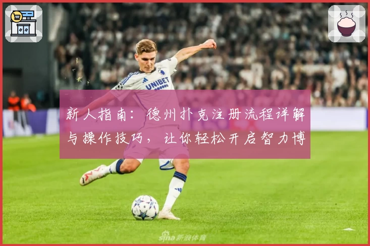 新人指南：德州扑克注册流程详解与操作技巧，让你轻松开启智力博弈之旅