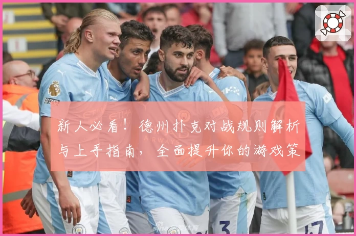 新人必看！德州扑克对战规则解析与上手指南，全面提升你的游戏策略