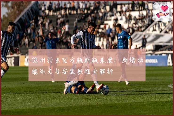 德州扑克官方版新版来袭：新增功能亮点与安装教程全解析