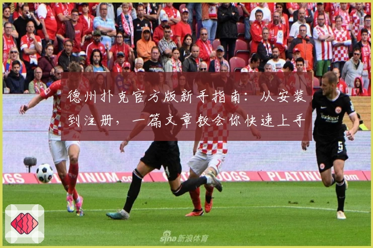 德州扑克官方版新手指南：从安装到注册，一篇文章教会你快速上手